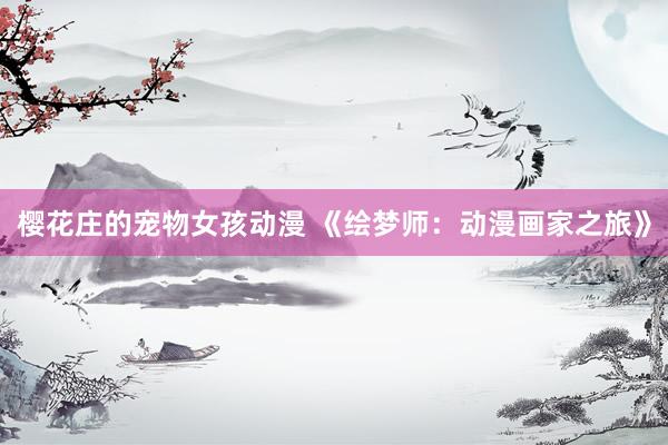 樱花庄的宠物女孩动漫 《绘梦师：动漫画家之旅》