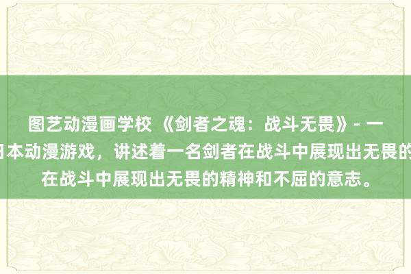 图艺动漫画学校 《剑者之魂：战斗无畏》- 一个男生动漫头像的日本动漫游戏，讲述着一名剑者在战斗中展现出无畏的精神和不屈的意志。